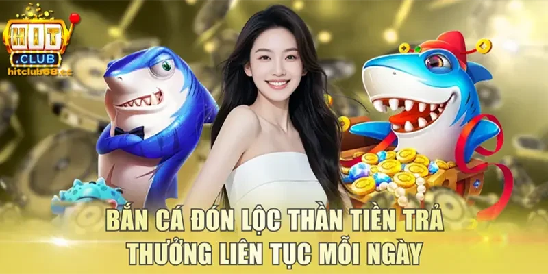 Bắn cá đón lộc thần tiền trả thưởng liên tục mỗi ngày