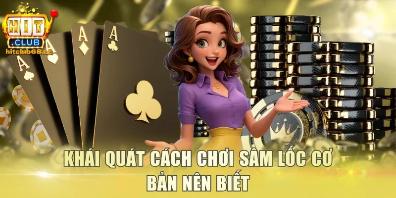 Khái quát cách chơi Sâm Lốc cơ bản nên biết
