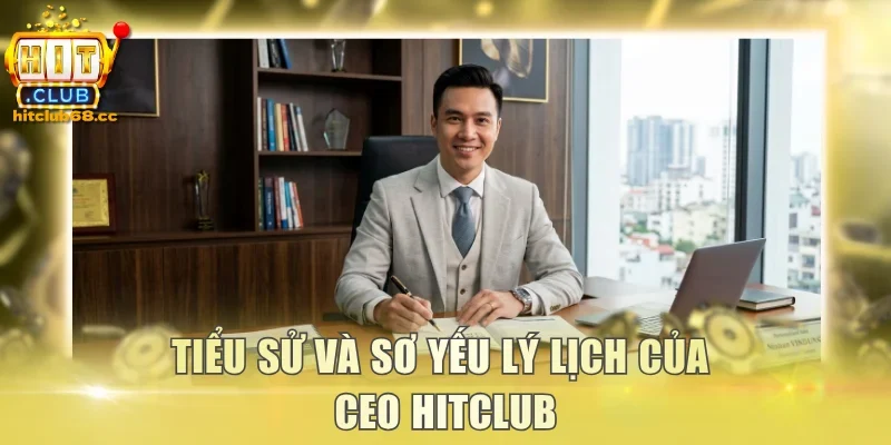 Tiểu sử và sơ yếu lý lịch của CEO Hitclub