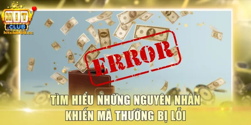 Tìm hiểu những nguyên nhân khiến mã thưởng bị lỗi