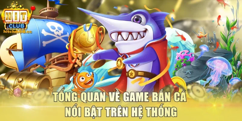 Tổng quan về game bắn cá nổi bật trên hệ thống
