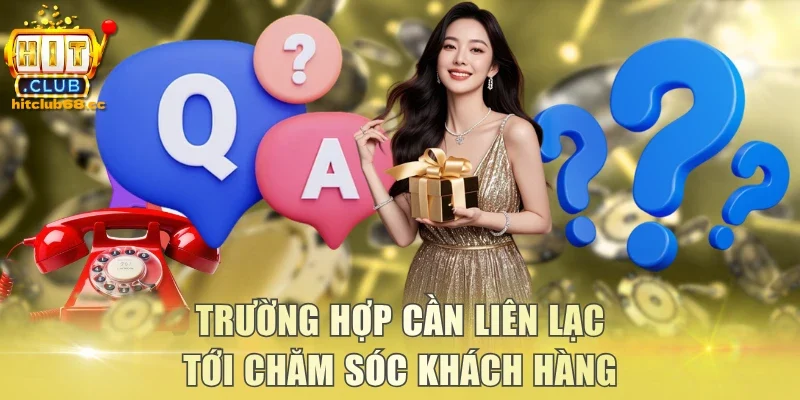 Trường hợp cần liên lạc tới chăm sóc khách hàng
